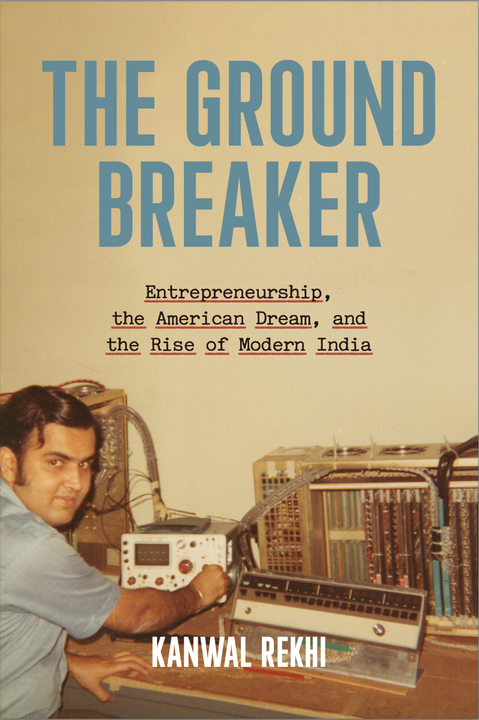 The Groundbreaker: Entrepreneurship, the American Dream and the Rise of Modern India